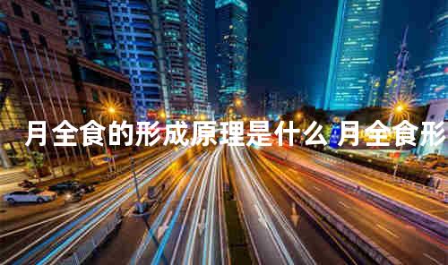 月全食的形成原理是什么 月全食形成原因